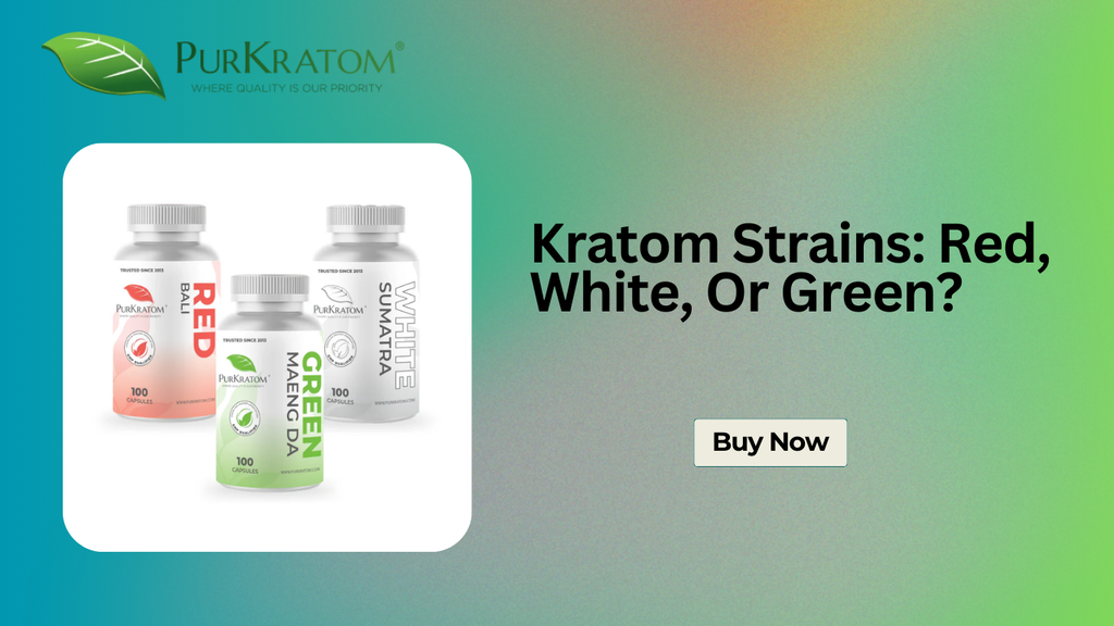 Kratom Strains: Red, White, Or Green?